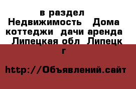  в раздел : Недвижимость » Дома, коттеджи, дачи аренда . Липецкая обл.,Липецк г.